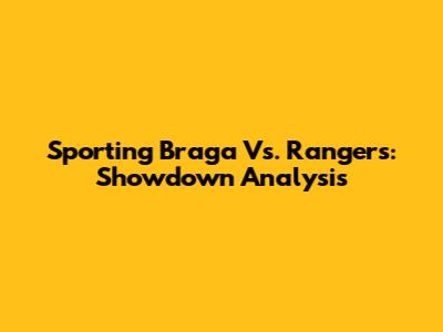 Sporting Braga Vs. Rangers: Showdown Analysis