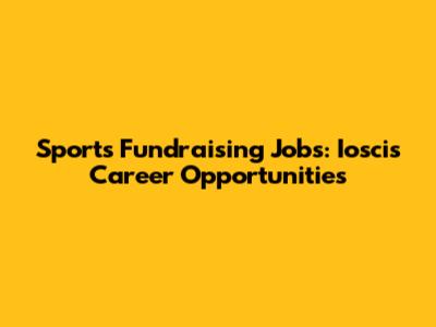 Sports Fundraising Jobs: Ioscis Career Opportunities