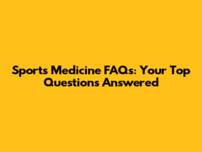 Sports Medicine FAQs: Your Top Questions Answered