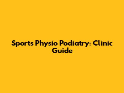 Sports Physio Podiatry: Clinic Guide