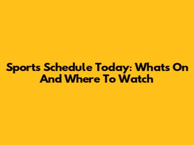 Sports Schedule Today: What's On And Where To Watch