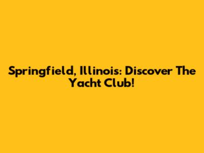 Springfield, Illinois: Discover The Yacht Club!