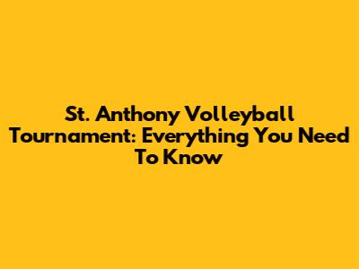 St. Anthony Volleyball Tournament: Everything You Need To Know