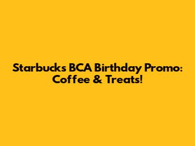 Starbucks BCA Birthday Promo: Coffee & Treats!