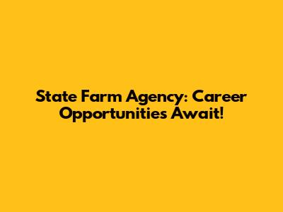 State Farm Agency: Career Opportunities Await!