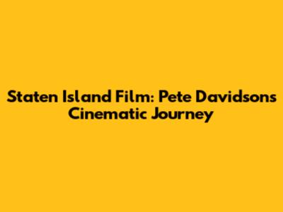 Staten Island Film: Pete Davidson's Cinematic Journey