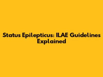 Status Epilepticus: ILAE Guidelines Explained