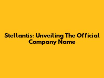 Stellantis: Unveiling The Official Company Name