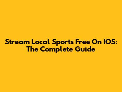 Stream Local Sports Free On IOS: The Complete Guide