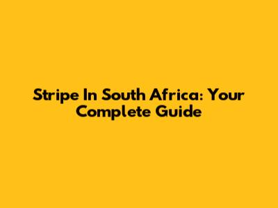 Stripe In South Africa: Your Complete Guide