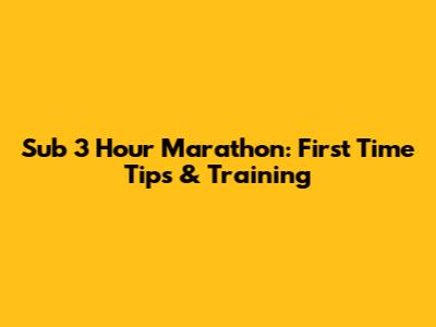 Sub 3 Hour Marathon: First Time Tips & Training