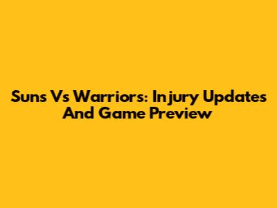 Suns Vs Warriors: Injury Updates And Game Preview