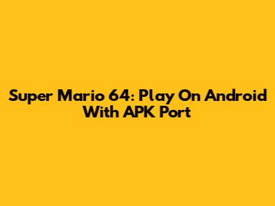 Super Mario 64: Play On Android With APK Port