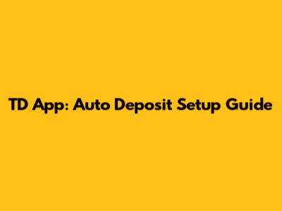 TD App: Auto Deposit Setup Guide