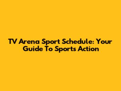 TV Arena Sport Schedule: Your Guide To Sports Action