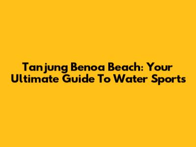 Tanjung Benoa Beach: Your Ultimate Guide To Water Sports