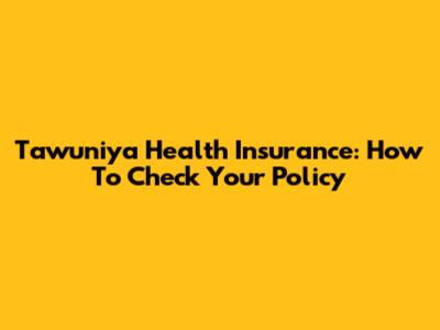 Tawuniya Health Insurance: How To Check Your Policy