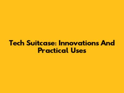 Tech Suitcase: Innovations And Practical Uses