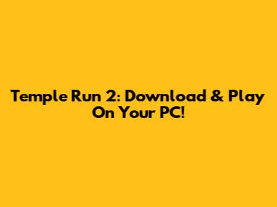 Temple Run 2: Download & Play On Your PC!