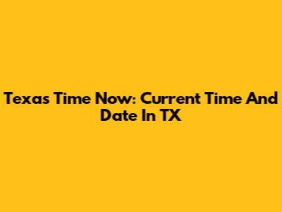Texas Time Now: Current Time And Date In TX