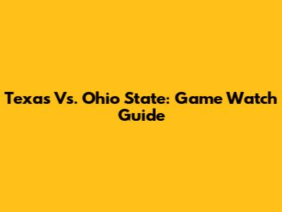Texas Vs. Ohio State: Game Watch Guide