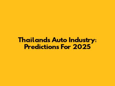Thailand's Auto Industry: Predictions For 2025