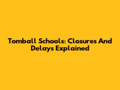 Tomball Schools: Closures And Delays Explained