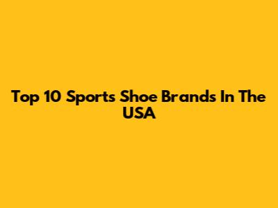 Top 10 Sports Shoe Brands In The USA