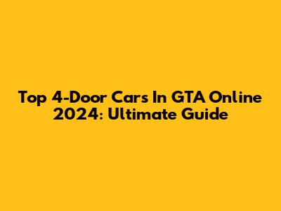Top 4-Door Cars In GTA Online 2024: Ultimate Guide