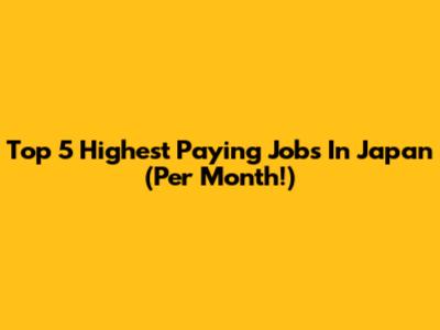 Top 5 Highest Paying Jobs In Japan (Per Month!)