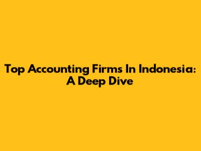 Top Accounting Firms In Indonesia: A Deep Dive