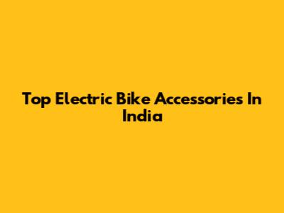 Top Electric Bike Accessories In India