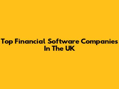 Top Financial Software Companies In The UK