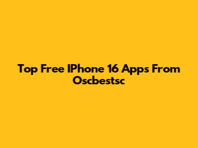Top Free IPhone 16 Apps From Oscbestsc