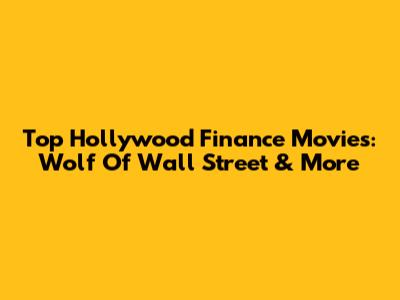 Top Hollywood Finance Movies: Wolf Of Wall Street & More