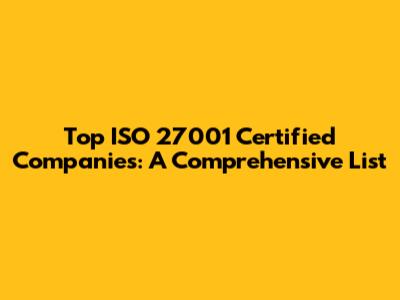 Top ISO 27001 Certified Companies: A Comprehensive List
