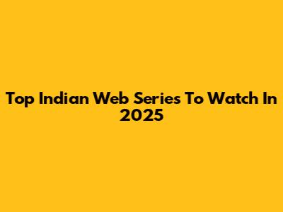 Top Indian Web Series To Watch In 2025