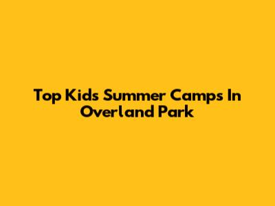 Top Kids Summer Camps In Overland Park