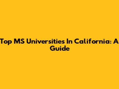 Top MS Universities In California: A Guide