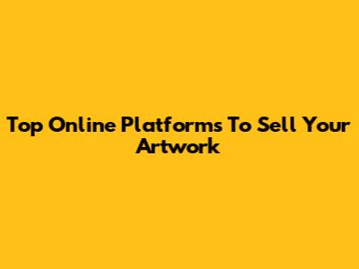 Top Online Platforms To Sell Your Artwork