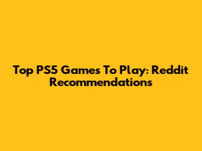 Top PS5 Games To Play: Reddit Recommendations