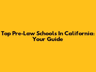 Top Pre-Law Schools In California: Your Guide