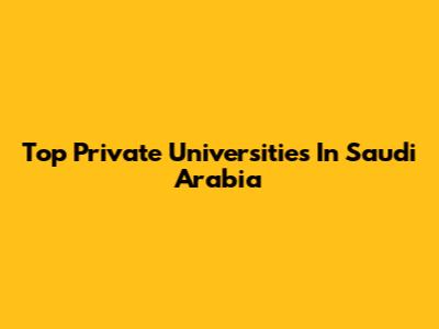 Top Private Universities In Saudi Arabia