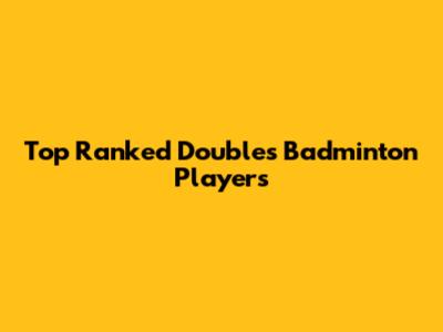 Top Ranked Doubles Badminton Players