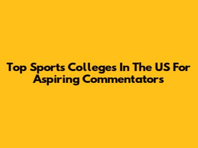 Top Sports Colleges In The US For Aspiring Commentators