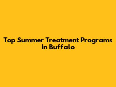 Top Summer Treatment Programs In Buffalo