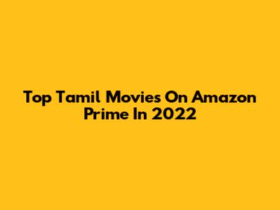 Top Tamil Movies On Amazon Prime In 2022