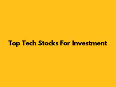 Top Tech Stocks For Investment