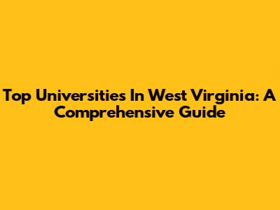Top Universities In West Virginia: A Comprehensive Guide