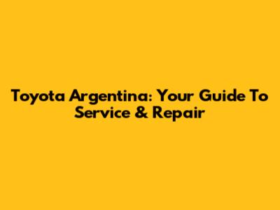 Toyota Argentina: Your Guide To Service & Repair